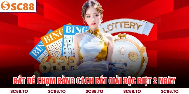 Bắt đề chạm bằng cách bắt giải đặc biệt 2 ngày